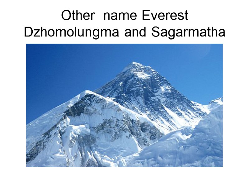 Other  name Everest Dzhomolungma and Sagarmatha